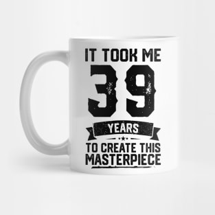 It Took Me 39 Years To Create This Masterpiece 39th Birthday Mug